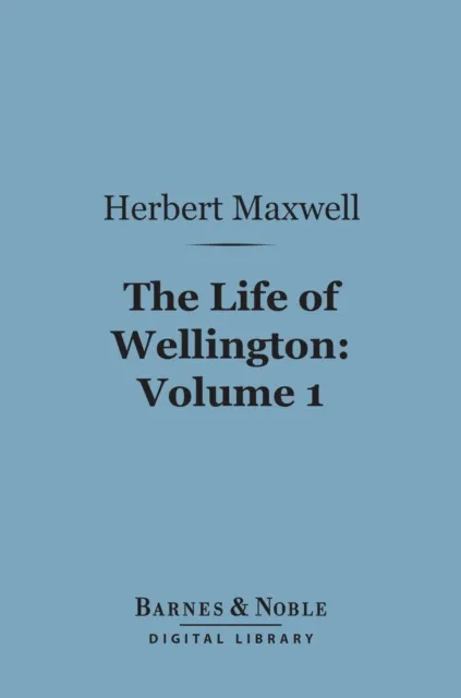 Life of Wellington, Volume 1 (Barnes & Noble Digital Library)