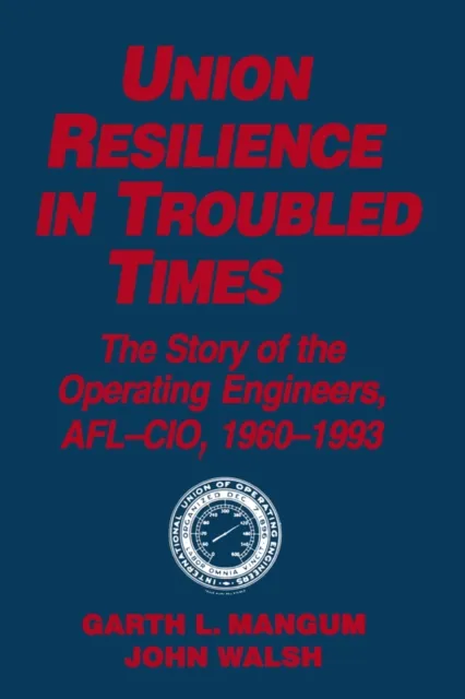 Union Resilience in Troubled Times: The Story of the Operating Engineers, AFL-CIO, 1960-93