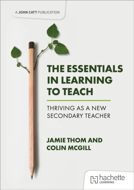 Essentials in Learning to Teach: Thriving as a new secondary teacher