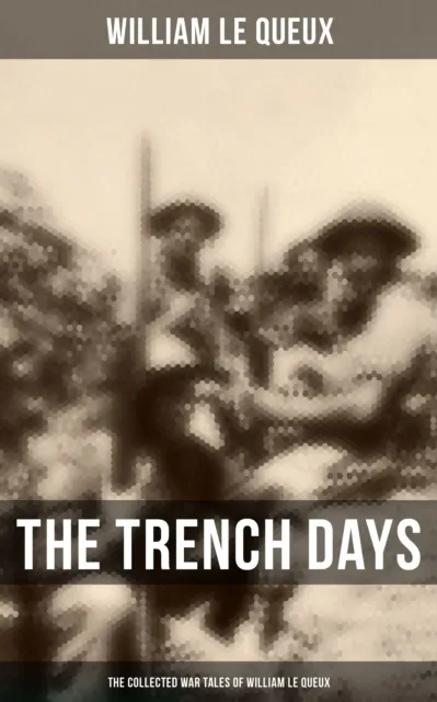 Trench Days: The Collected War Tales of William Le Queux