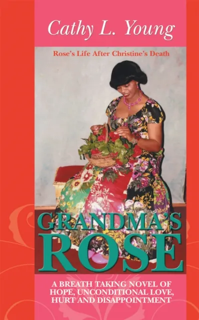 Grandma'S Rose:  a Breath Taking Novel of Hope, Unconditional Love, Hurt and Disappointment