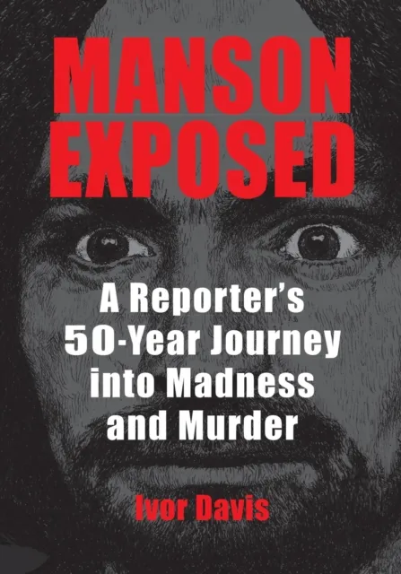 Manson Exposed: A Reporter's 50-Year Journey into Madness and Murder