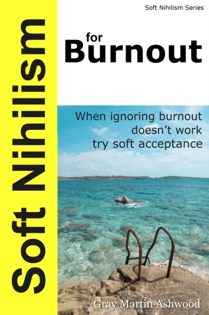 Soft Nihilism for Burnout