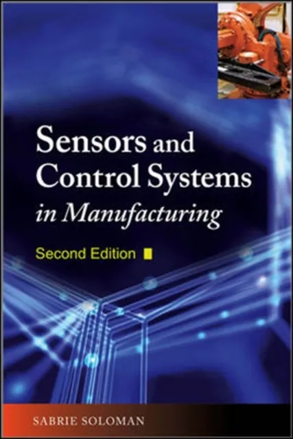 Sensors and Control Systems in Manufacturing, Second Edition