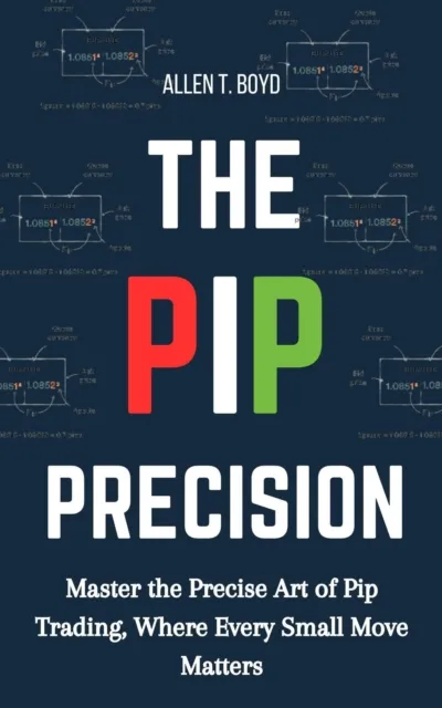 Pip Precision: Master the Precise Art of Pip Trading, Where Every Small Move Matters