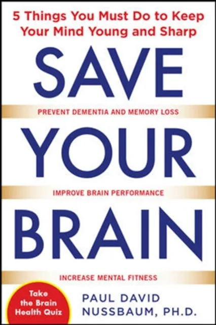 Save Your Brain: The 5 Things You Must Do to Keep Your Mind Young and Sharp