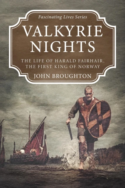 Valkyrie Nights: The Life of Harald Fairhair, the First King of Norway