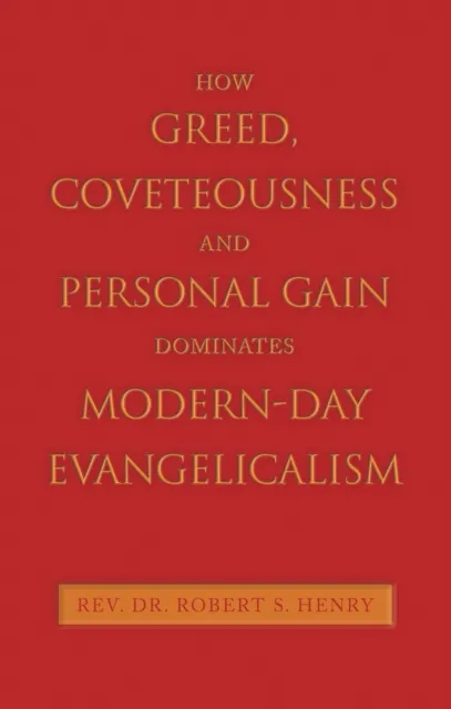 How Greed, Coveteousness and Personal Gain Dominates Modern-Day Evangelicalism