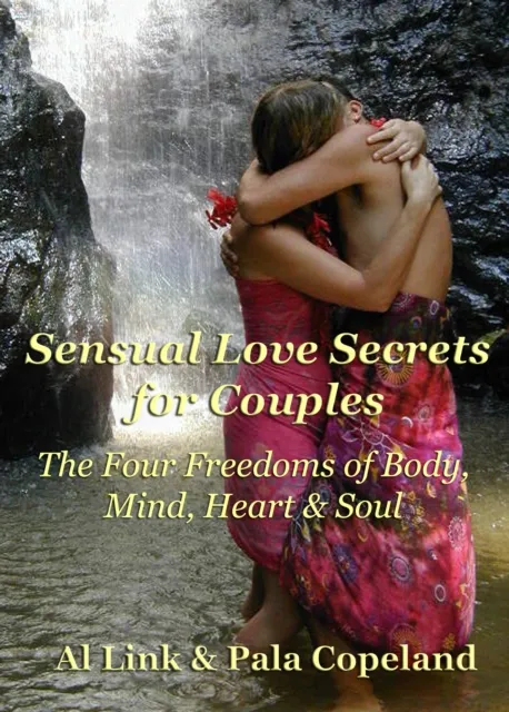 Sensual Love Secrets for Couples: The Four Freedoms of Body, Mind, Heart & Soul