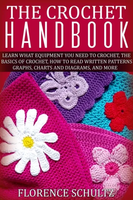 Crochet Handbook. Learn what Equipment you need to Crochet, The Basics of Crochet, How to Read Written Patterns, Graphs, Charts and Diagrams, and More