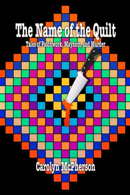 Name of the Quilt: Tales of Patchwork, Mayhem, and Murder