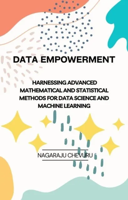 Data Empowerment: Harnessing Advanced Mathematical and Statistical Methods for Data Science and Machine Learning