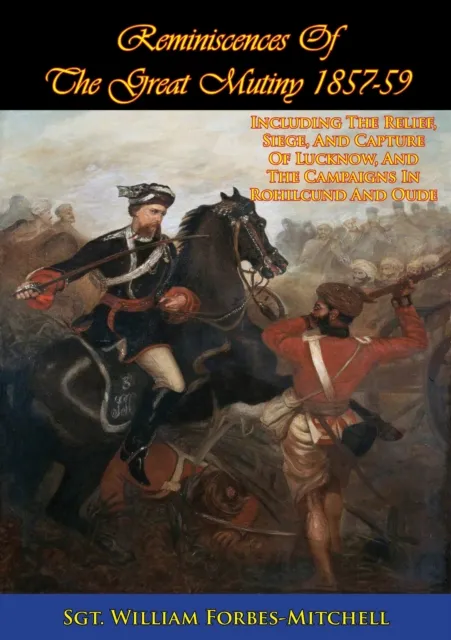Reminiscences Of The Great Mutiny 1857-59 [Illustrated Edition]