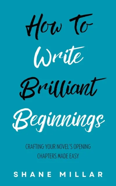 How to Write Brilliant Beginnings: Crafting Your Novel's Opening Chapters Made Easy