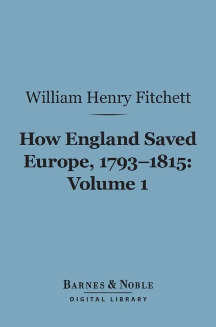 How England Saved Europe, 1793-1815, Volume 1 (Barnes & Noble Digital Library)