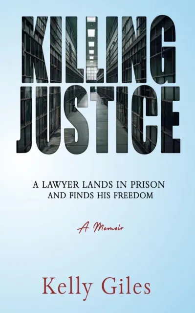 Killing Justice: A Lawyer Lands in Prison and Finds his Freedom