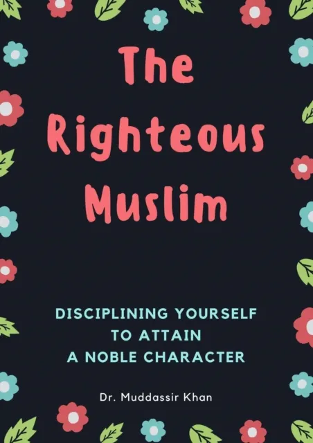 Righteous Muslim: Disciplining Yourself To Attain A Noble Character