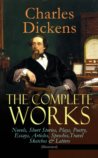 Complete Works of Charles Dickens: Novels, Short Stories, Plays, Poetry, Essays, Articles, Speeches, Travel Sketches & Letters (Illustrated)