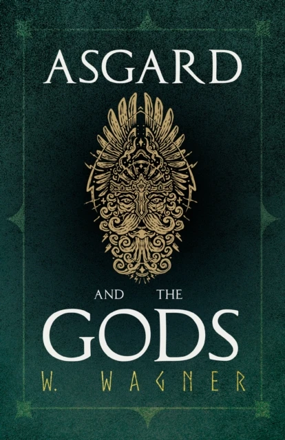 Asgard and the Gods - The Tales and Traditions of Our Northern Ancestors Forming a Complete Manual of Norse Mythology