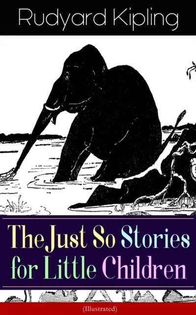 Just So Stories for Little Children (Illustrated)