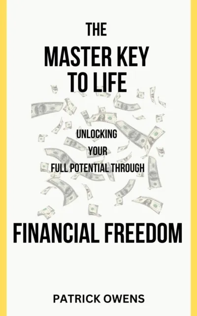 Master Key to Life: Unlocking Your Full Potential Through Financial Freedom