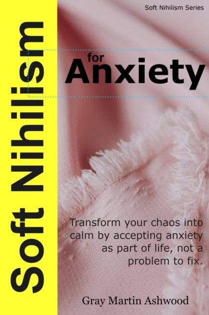 Soft Nihilism for Anxiety