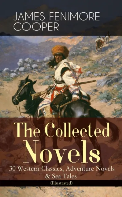 Collected Novels of James Fenimore Cooper: 30 Western Classics, Adventure Novels & Sea Tales (Illustrated)