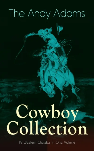 Andy Adams Cowboy Collection - 19 Western Classics in One Volume
