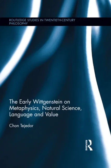 Early Wittgenstein on Metaphysics, Natural Science, Language and Value