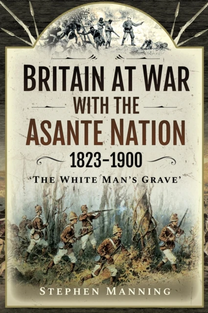 Britain at War with the Asante Nation, 1823-1900