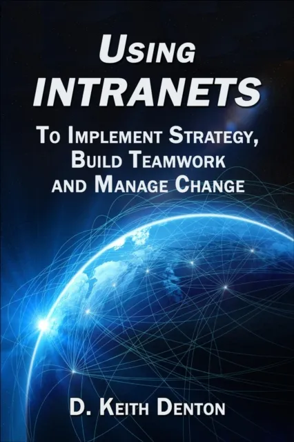 Using Intranets: To Implement Strategy, Build Teamwork  and Manage Change