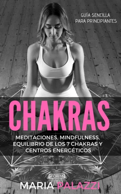 Chakras: Guia Sencilla Para Principiantes: Meditaciones, Mindfulness, Equilibrio de los 7 Chakras y centros energeticos