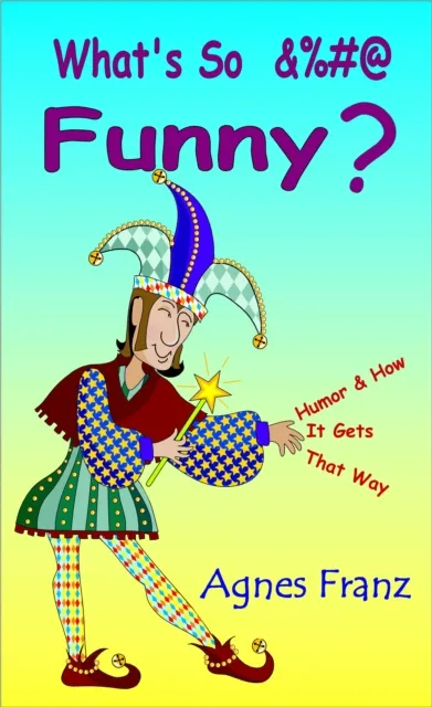 What's So &%#@ Funny ? (Humor and How it Gets That Way)