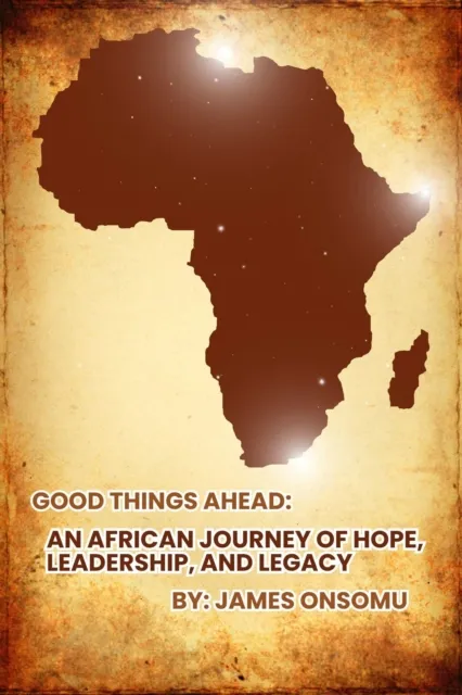 Good Things Ahead: An African Journey of Hope, Leadership and Legacy