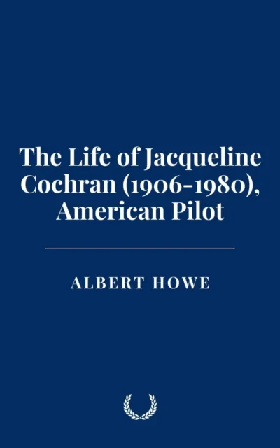 Life of Jacqueline Cochran (1906-1980), American Pilot