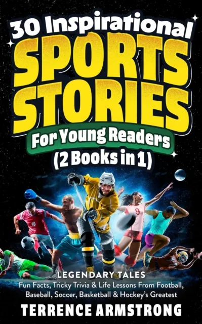30 Inspirational Sports Stories For Young Readers (2 Books In 1): Legendary Tales, Fun Facts, Tricky Trivia & Life Lessons From Football, Baseball, Soccer, Basketball & Hockey's Greatest