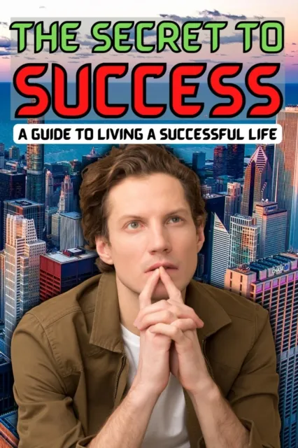 Secret to Success: A Guide to Living a Successful Life