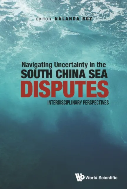 Navigating Uncertainty In The South China Sea Disputes: Interdisciplinary Perspectives