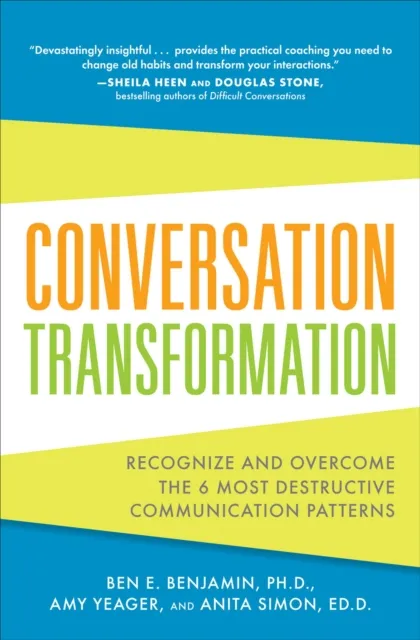 Conversation Transformation: Recognize and Overcome the 6 Most Destructive Communication Patterns