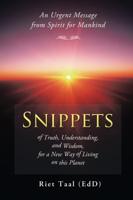 Snippets of Truth, Understanding, and Wisdom, for a New Way of Living on This Planet