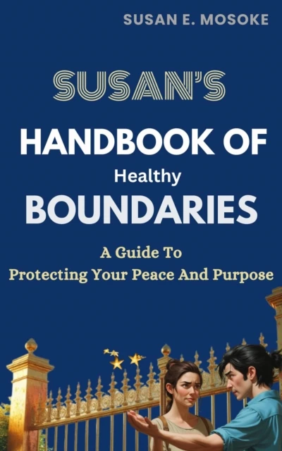 Susan's Handbook Of Healthy Boundaries: Protecting Your Peace And Purpose