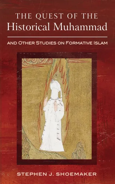 Quest of the Historical Muhammad and Other Studies on Formative Islam