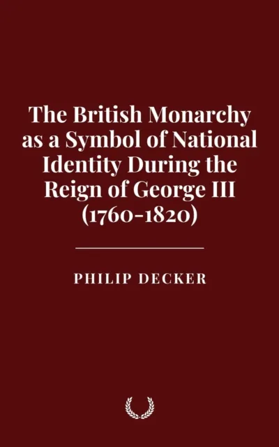 British Monarchy as a Symbol of National Identity During the Reign of George III (1760-1820)