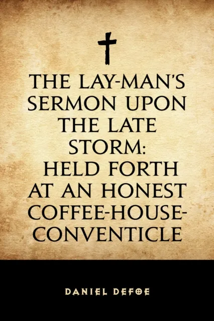 Lay-Man's Sermon upon the Late Storm: Held forth at an Honest Coffee-House-Conventicle