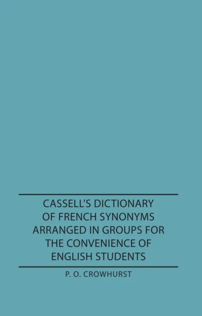 Cassell's Dictionary of French Synonyms Arranged in Groups for the Convenience of English Students