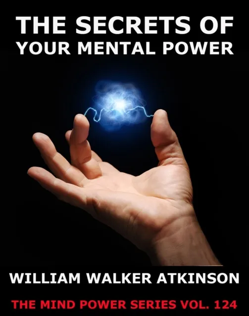 Secrets Of Your Mental Power - The Essential Writings