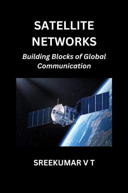 Satellite Networks: Building Blocks of Global Communication
