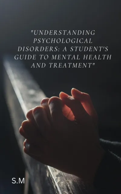 Understanding Psychological Disorders: A Student's Guide to Mental Health and Treatment