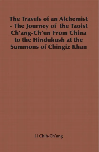 Travels of an Alchemist - The Journey of the Taoist Ch'ang-Ch'un from China to the Hindukush at the Summons of Chingiz Khan