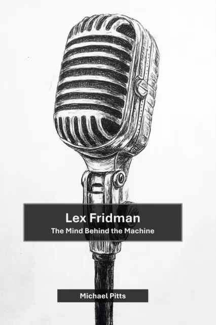 Lex Fridman: The Mind Behind the Machine